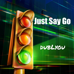 Just Say Go - dubLyou