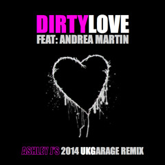 Dirty Love (Ashley Js 2014 Uk Garage Remix) | Andrea Martin