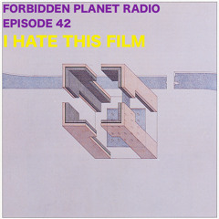 Forbidden Planet Radio Episode 42 feat. I Hate This Film