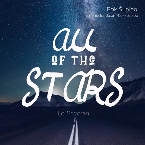 Stream All Of The Stars (Ed Sheeran Cover) - Bok by Bok Supleo | Listen  online for free on SoundCloud