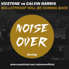 Vicetone vs Calvin Harris - Bulletproof will be coming back (NoiseOver Bootleg) [FREE DOWNLOAD]