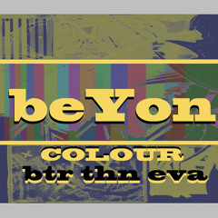 beYon - 01 - "btrn than eva" - Feat. Orion COLOUR E.P. - 2014 - www.facebook.com/beyonmusic