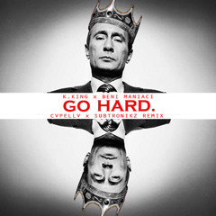 K.King x Beni Maniaci - Go Hard(Vladimir Putin) Cvpellv x Subtronikz  Remix