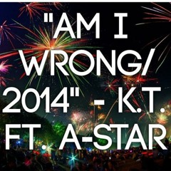 "Am i Wrong/2014" K.T ft.A-Star