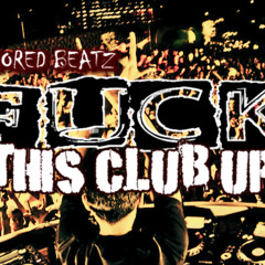 FUCK THIS CLUB UP