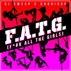 DJ Sweap x Doobious - F.A.T.G. (F#*k All The Girls)