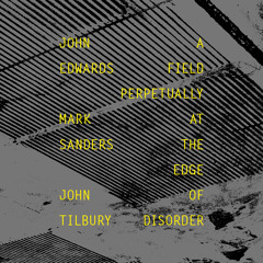 John Edwards, Mark Sanders, John Tilbury - A field perpetually at the edge of disorder (Fataka 9)