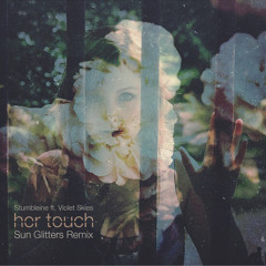 Stumbleine ft. Violet Skies - Her Touch (Sun Glitters Remix)