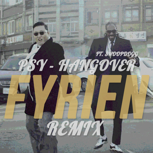 Stream PSY - HANGOVER Ft. Snoop Dogg [FYRIEN BOOTLEG] by Fyrien | Listen  online for free on SoundCloud