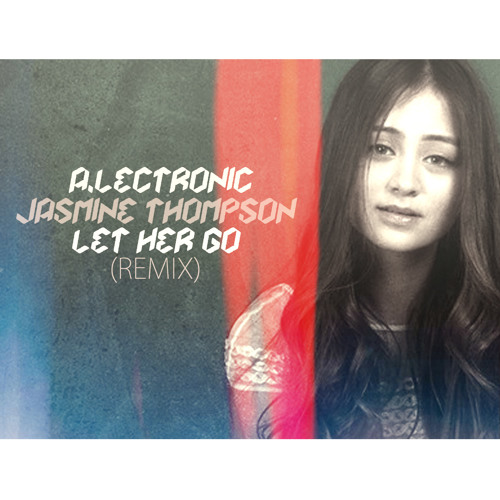 Stream Passenger - Let Her Go (Jasmine Thompson & a.lectronic Remix) by  a.lectronic | Listen online for free on SoundCloud