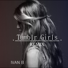 Ivan B - Tumblr Girls REMIX(prod. Christoph Andersson)