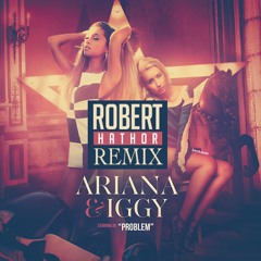 Ariana Grande Ft. Iggy Azalea - Problem (Robert Hathor Remix)