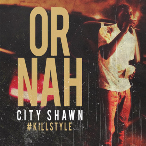 City Shawn - Or Nah Killstyle [Thizzler.com]