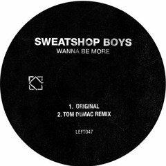 Sweatshop Boys - Wanna Be More [Tom Demac Remix]