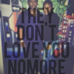 THEY DONT LOVE U NO MORE !!!