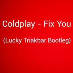 Coldplay - Fix You ( Lucky Triakbar Bootleg )