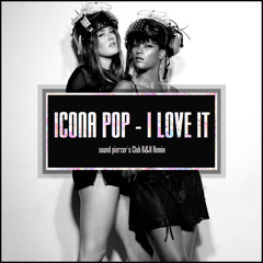#35. icona pop - I Love it (sound piercer's Club B&K Remix) (2014.06)