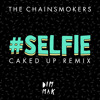 THE CHAINSMOKERS-#selfie (CAKED UP Remix) OUT NOW BEATPORT AND iTUNES!