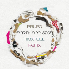 Pirupa - Party Non Stop (Maxpaul Remix)