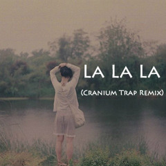 La La La (Cranium Trap Remix) - Naughty Boy