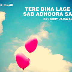 Tere Bina Lage Sab Adhoora Sa(DIXIT JAISWAL)