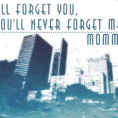 I'll forget you, you'll never forget me.