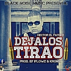 Hector El Father - Dejalos Tirao (Prod. By iFlowz & Kronix) (Black Noise Music)