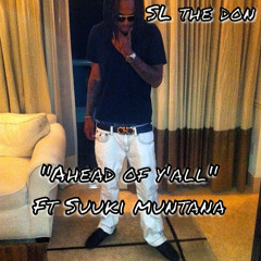 SL THE DON - Ahead of Y'all Feat. Suuki Muntana