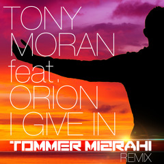 Tony Moran feat. Orion - i Give In ( Tommer Mizrahi CLUB Remix )