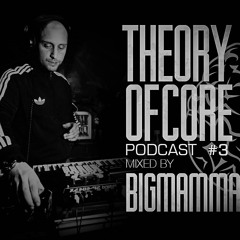 Theory Of Core - Podcast #3 Mixed By Bigmammaa