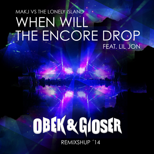 MAKJ VS THE LONELY ISLAND - When Will The Encore Drop (OBEK & GIOSER REMIXSHUP)