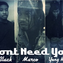 Marco Ft. Yung Kyza & J Black - Dont Need You