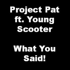 @ProjectPatHCP ft @YoungScooter - WHAT YOU SAID!