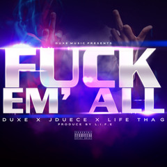 Fuck Em All - Duxe x JDuece x L.I.F.E tha G