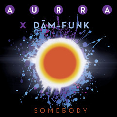 AURRA - Somebody (DâM-FunK Re-Freak)