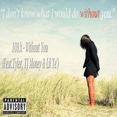 100.K - Without You(Feat. Tyler, TJ Money, And Lil Te')