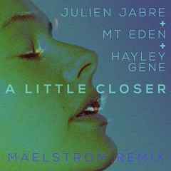 Julien Jabre & Mt Eden feat. Hayley Gene - A Little Closer (Maelstrom Remix)