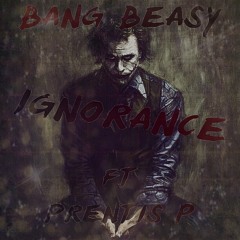 Bang Beasy ft Prentis P - Ignorance
