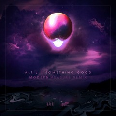 Alt J - Something Good (Modern Measure Remix)