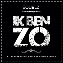 Equalz - Ik Ben Zo Ft. Era, Opium Lotus, BKO & 4Shobangers
