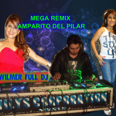 Amparito Del Pilar MEGA REMIX Wilmer Full Dj . LA MAQUINA WILYS CORPORATION. VOZ WILMER FULL DJ