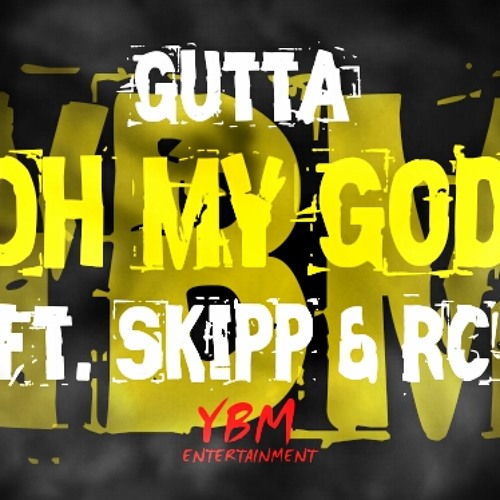 Gutta - Oh My God Ft. SkippLive NoLastname & RC