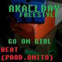 GO ON GIRL>>FREEDOWNLOAD(AKALLDAY FREESTYLE)(BEAT PROD. OMITO)
