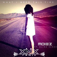 Moiez Ft. Alina Renae - What I Need This Time (X-NiiX Remix)