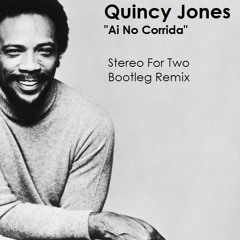 Quincy Jones - Ai No Corrida (Stereo For Two Bootleg Remix) [FREE DOWNLOAD]
