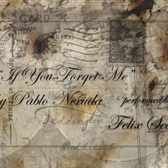 Felix Sea - "If You Forget Me" by Pablo Neruda - Poetry Reading