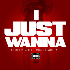 I Just Wanna - Frost 214 ft. Lil Ronny Motha F