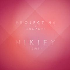 Project 46 - Moments (Nikify remix)