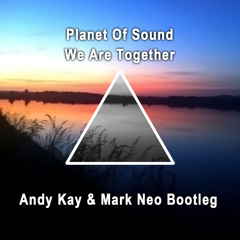 Planet Of Sound - We Are Together (Andy Kay & Mark Neo Bootleg)