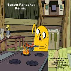 Bacon Pancakes | Natsu Fuji Beat REMIX | by Mon Jackson ft. Jake the Dog & David Erick Ramos|